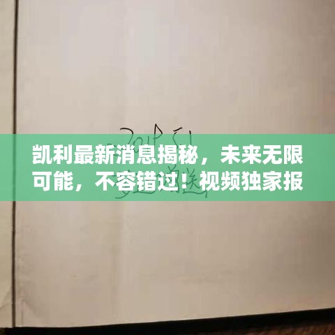 凱利最新消息揭秘，未來(lái)無(wú)限可能，不容錯(cuò)過(guò)！視頻獨(dú)家報(bào)道