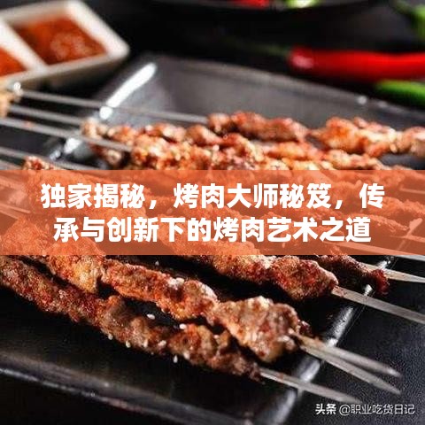 獨家揭秘，烤肉大師秘笈，傳承與創(chuàng)新下的烤肉藝術(shù)之道