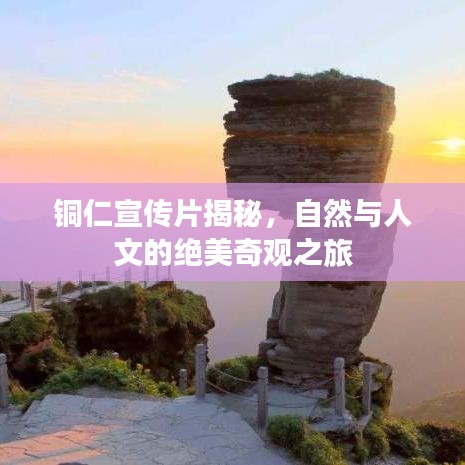 銅仁宣傳片揭秘，自然與人文的絕美奇觀之旅