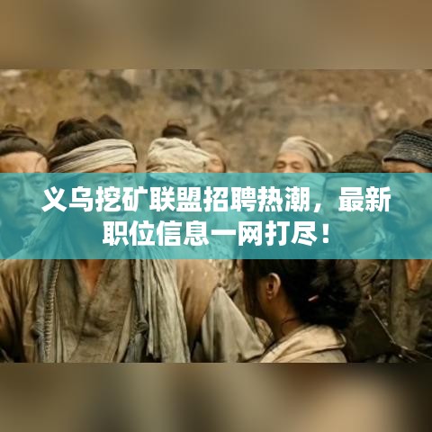 義烏挖礦聯(lián)盟招聘熱潮，最新職位信息一網(wǎng)打盡！