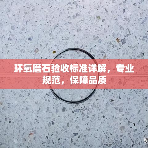環(huán)氧磨石驗收標(biāo)準(zhǔn)詳解，專業(yè)規(guī)范，保障品質(zhì)