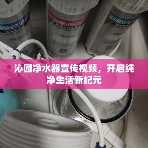 沁園凈水器宣傳視頻，開啟純凈生活新紀(jì)元