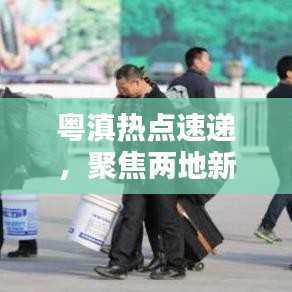 粵滇熱點(diǎn)速遞，聚焦兩地新聞?lì)^條，傳遞最新資訊