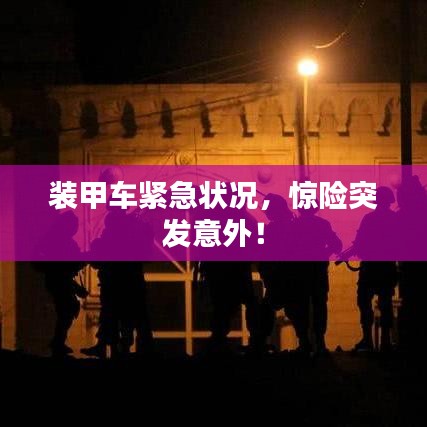 裝甲車緊急狀況，驚險(xiǎn)突發(fā)意外！