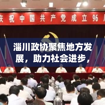 淄川政協(xié)聚焦地方發(fā)展，助力社會進步，新聞頭條搶先看