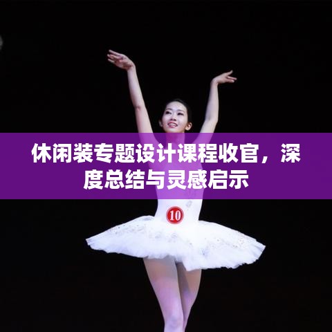 休閑裝專(zhuān)題設(shè)計(jì)課程收官，深度總結(jié)與靈感啟示