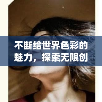 不斷給世界色彩的魅力，探索無限創(chuàng)意的奇幻之旅