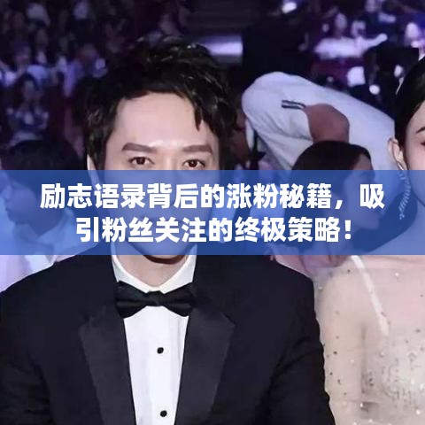 勵志語錄背后的漲粉秘籍，吸引粉絲關(guān)注的終極策略！
