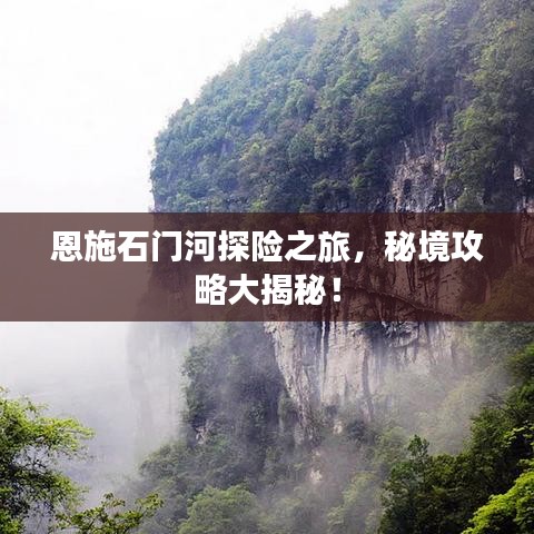 恩施石門河探險之旅，秘境攻略大揭秘！