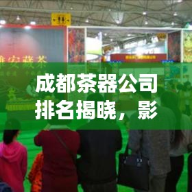 成都茶器公司排名揭曉，影響力與市場份額一覽