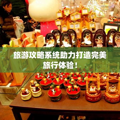 旅游攻略系統(tǒng)助力打造完美旅行體驗(yàn)！
