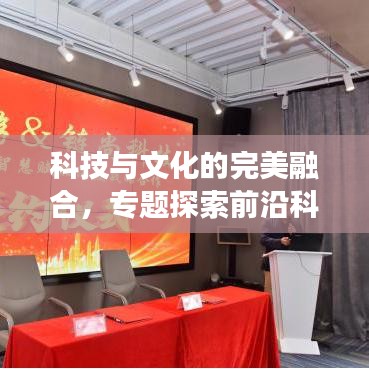 科技與文化的完美融合，專題探索前沿科技文化交匯點