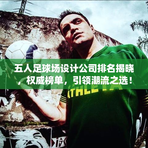 五人足球場設(shè)計公司排名揭曉，權(quán)威榜單，引領(lǐng)潮流之選！