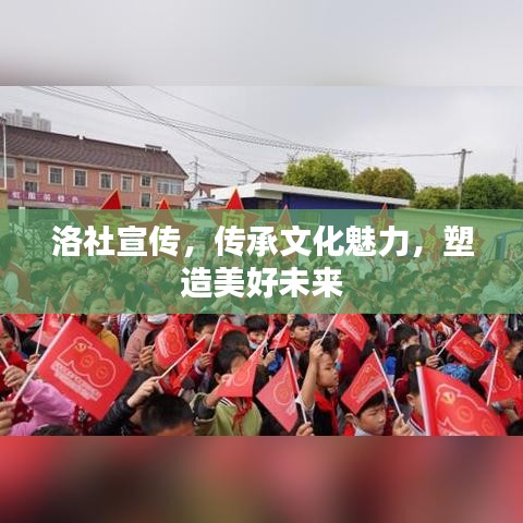 洛社宣傳，傳承文化魅力，塑造美好未來