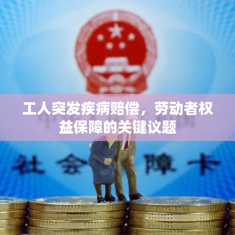 工人突發(fā)疾病賠償，勞動(dòng)者權(quán)益保障的關(guān)鍵議題