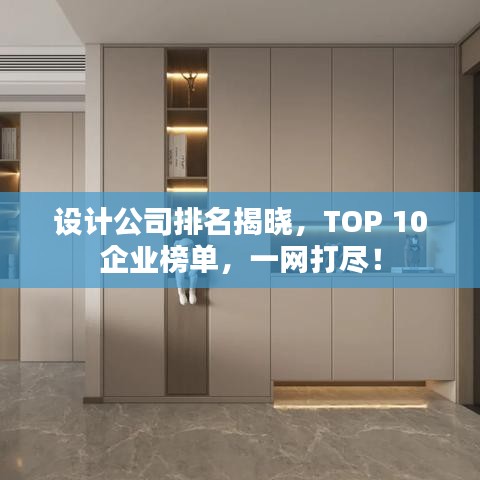 設(shè)計(jì)公司排名揭曉，TOP 10企業(yè)榜單，一網(wǎng)打盡！