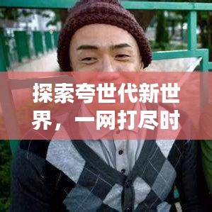 探索夸世代新世界，一網(wǎng)打盡時代精華