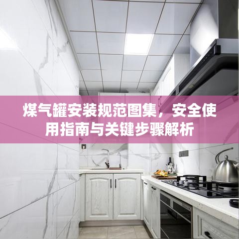 煤氣罐安裝規(guī)范圖集，安全使用指南與關鍵步驟解析