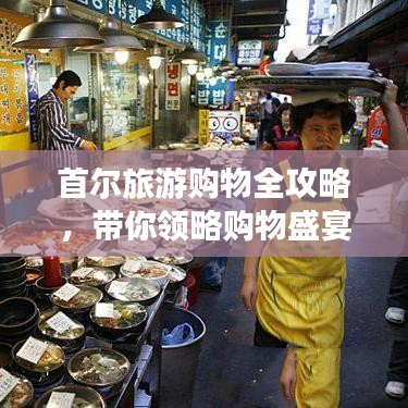 首爾旅游購(gòu)物全攻略，帶你領(lǐng)略購(gòu)物盛宴！