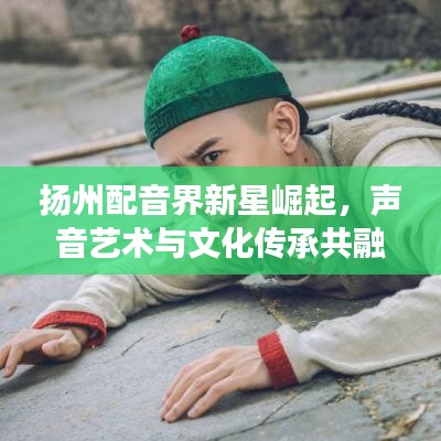 揚(yáng)州配音界新星崛起，聲音藝術(shù)與文化傳承共融之旅