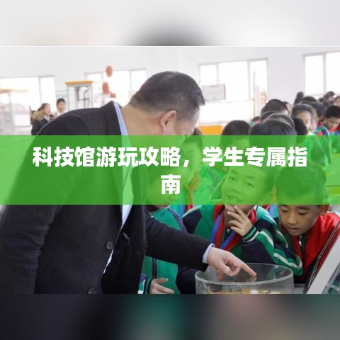 科技館游玩攻略，學(xué)生專屬指南