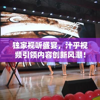 獨家視聽盛宴，汁乎視頻引領內(nèi)容創(chuàng)新風潮！