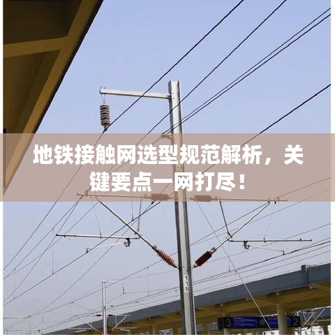 地鐵接觸網(wǎng)選型規(guī)范解析，關鍵要點一網(wǎng)打盡！