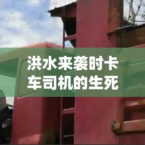 洪水來(lái)襲時(shí)卡車(chē)司機(jī)的生死瞬間