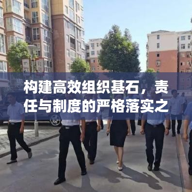 構(gòu)建高效組織基石，責(zé)任與制度的嚴(yán)格落實(shí)之道