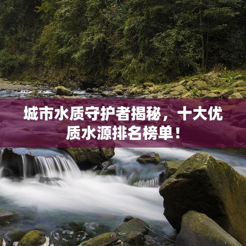 城市水質守護者揭秘，十大優(yōu)質水源排名榜單！