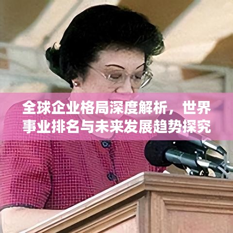 全球企業(yè)格局深度解析，世界事業(yè)排名與未來(lái)發(fā)展趨勢(shì)探究