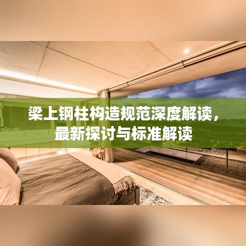 梁上鋼柱構(gòu)造規(guī)范深度解讀，最新探討與標(biāo)準(zhǔn)解讀