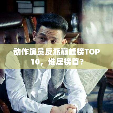 動作演員反派巔峰榜TOP10，誰居榜首？