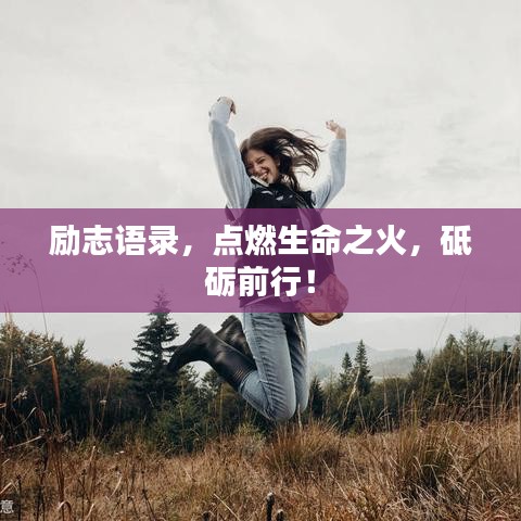 勵志語錄，點燃生命之火，砥礪前行！