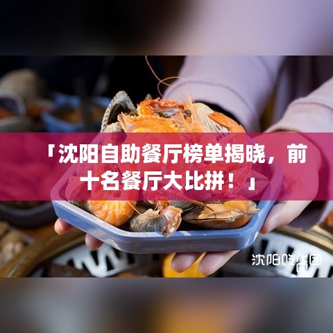 「沈陽自助餐廳榜單揭曉，前十名餐廳大比拼！」