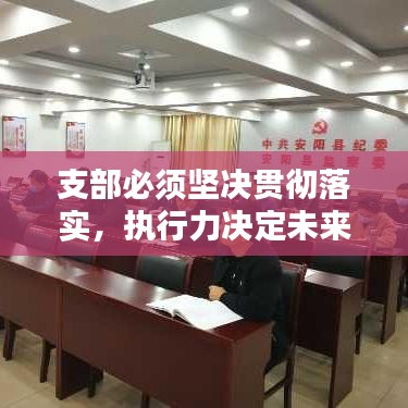 支部必須堅(jiān)決貫徹落實(shí)，執(zhí)行力決定未來！