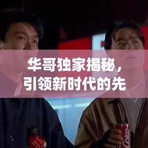 華哥獨(dú)家揭秘，引領(lǐng)新時代的先鋒探索未知之旅