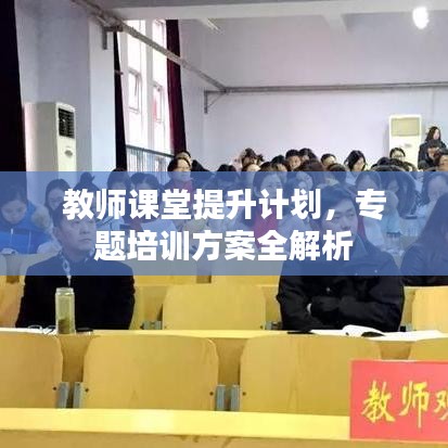 教師課堂提升計劃，專題培訓(xùn)方案全解析