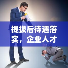 提拔后待遇落實，企業(yè)人才激勵核心環(huán)節(jié)揭秘