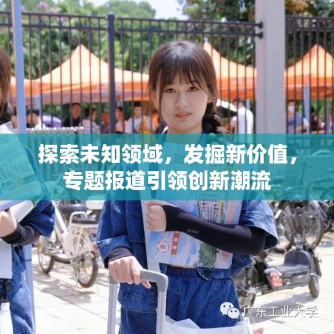 探索未知領(lǐng)域，發(fā)掘新價值，專題報道引領(lǐng)創(chuàng)新潮流