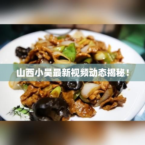 山西小吳最新視頻動態(tài)揭秘！