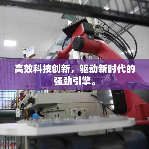 高效科技創(chuàng)新，驅(qū)動(dòng)新時(shí)代的強(qiáng)勁引擎。
