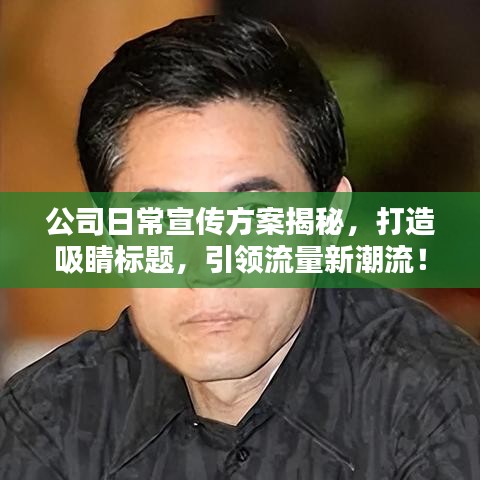 公司日常宣傳方案揭秘，打造吸睛標(biāo)題，引領(lǐng)流量新潮流！