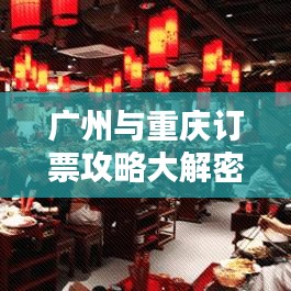 廣州與重慶訂票攻略大解密，最新指南助你輕松出行！