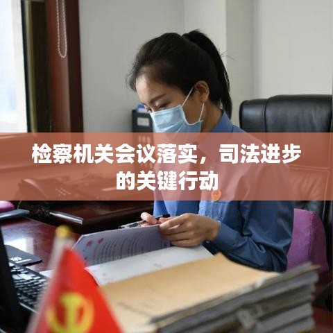 檢察機(jī)關(guān)會(huì)議落實(shí)，司法進(jìn)步的關(guān)鍵行動(dòng)
