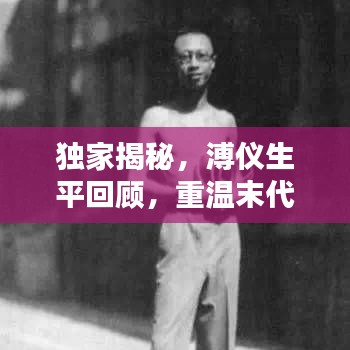 獨(dú)家揭秘，溥儀生平回顧，重溫末代皇帝的生活記憶視頻