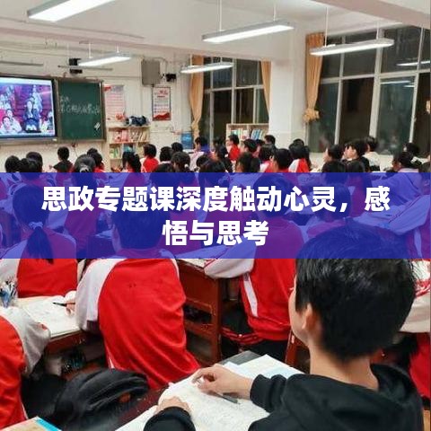 思政專(zhuān)題課深度觸動(dòng)心靈，感悟與思考