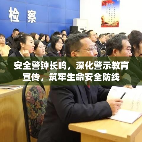 安全警鐘長鳴，深化警示教育宣傳，筑牢生命安全防線