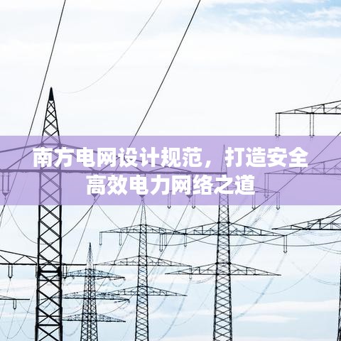 南方電網(wǎng)設(shè)計規(guī)范，打造安全高效電力網(wǎng)絡(luò)之道