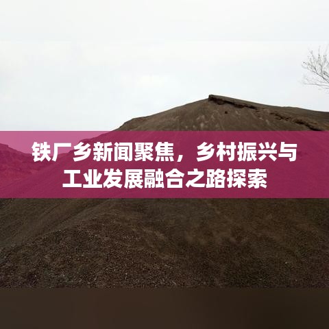 鐵廠鄉(xiāng)新聞聚焦，鄉(xiāng)村振興與工業(yè)發(fā)展融合之路探索